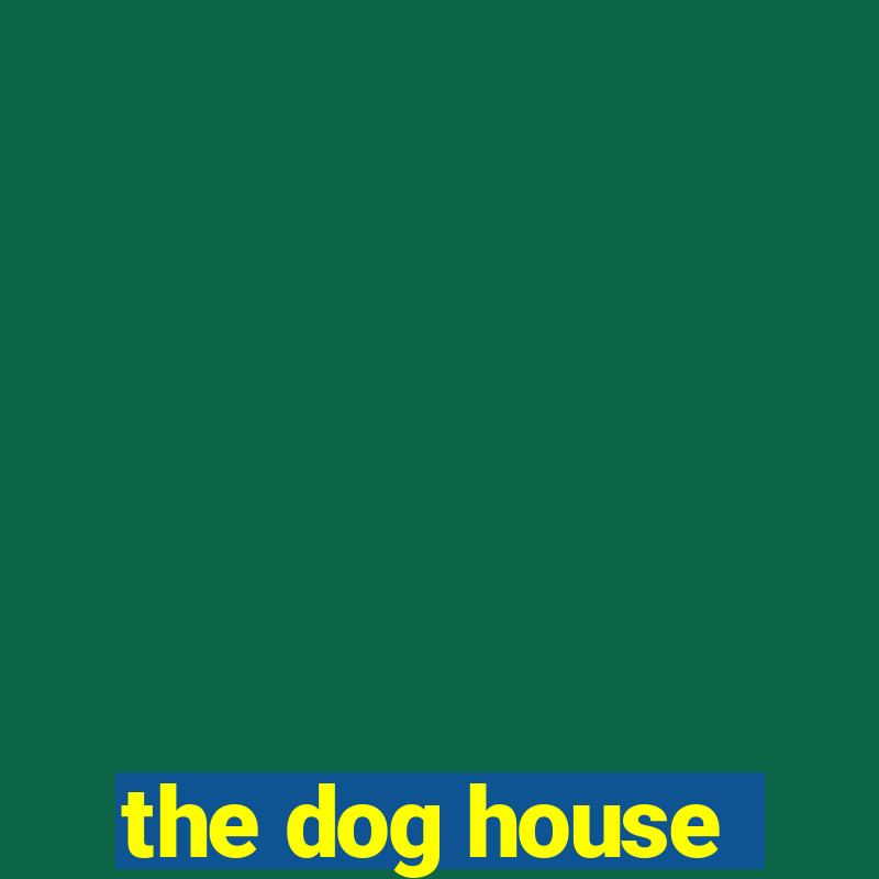 the dog house