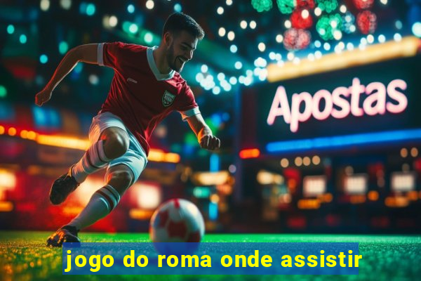 jogo do roma onde assistir