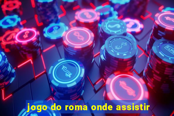 jogo do roma onde assistir