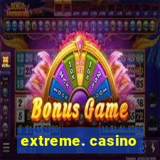 extreme. casino