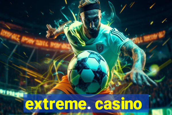 extreme. casino