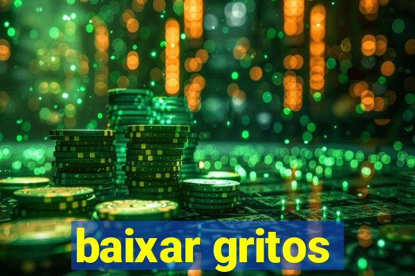 baixar gritos