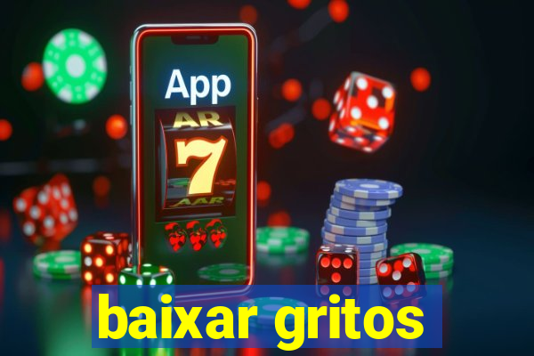 baixar gritos