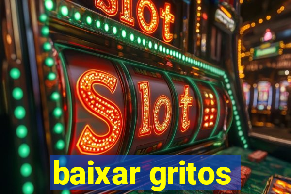 baixar gritos