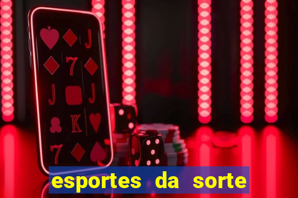 esportes da sorte vai de bet