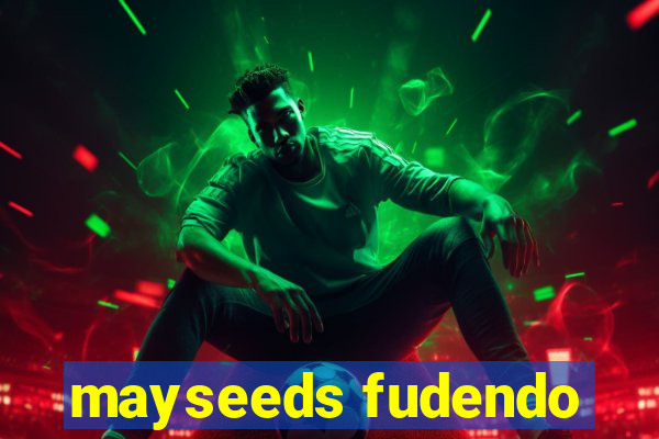 mayseeds fudendo