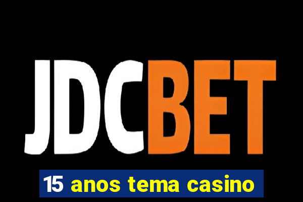 15 anos tema casino