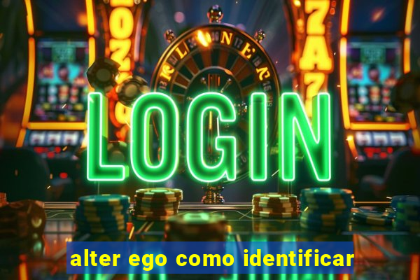 alter ego como identificar