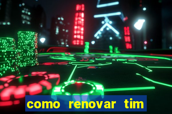 como renovar tim beta antes do prazo