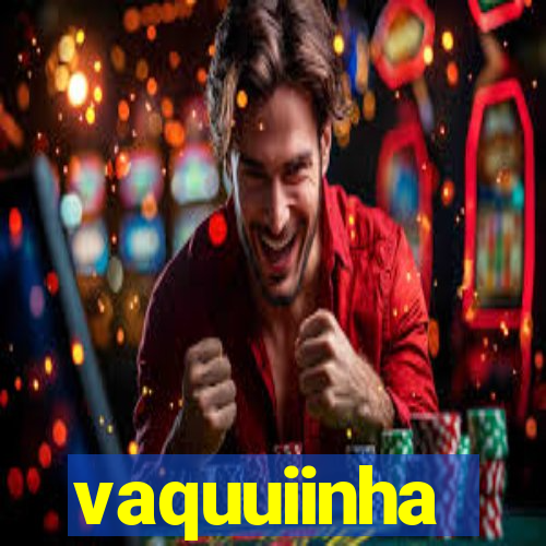 vaquuiinha