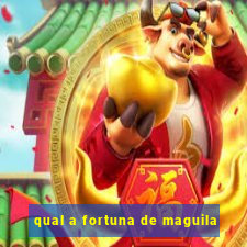 qual a fortuna de maguila