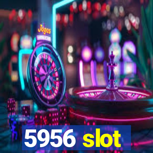 5956 slot