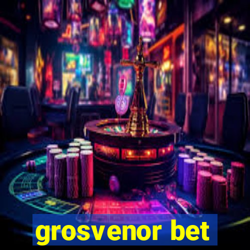 grosvenor bet