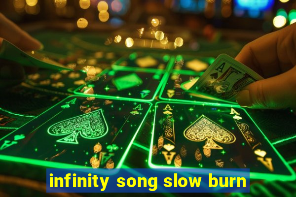 infinity song slow burn