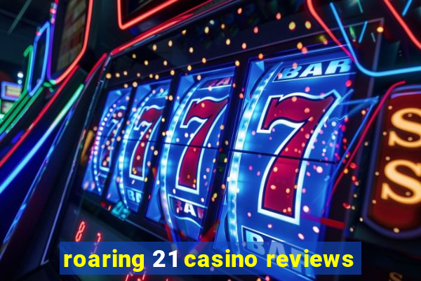 roaring 21 casino reviews