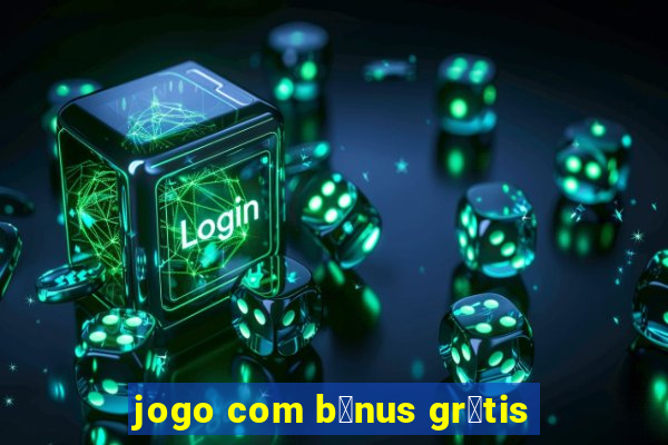 jogo com b么nus gr谩tis