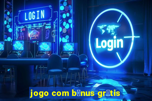 jogo com b么nus gr谩tis