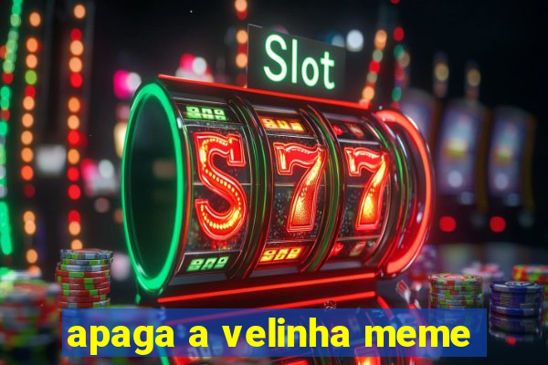 apaga a velinha meme