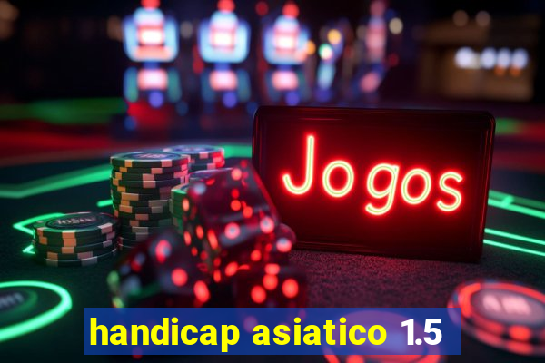 handicap asiatico 1.5