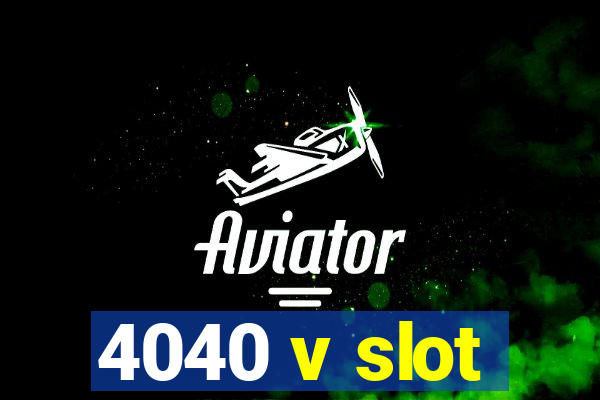 4040 v slot