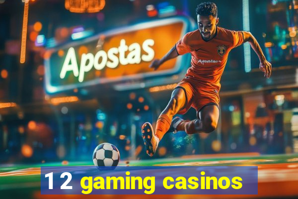 1 2 gaming casinos