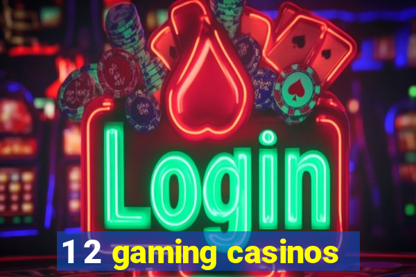 1 2 gaming casinos