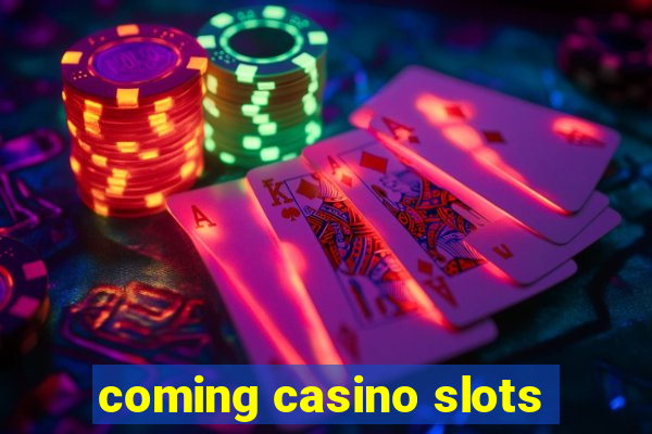 coming casino slots