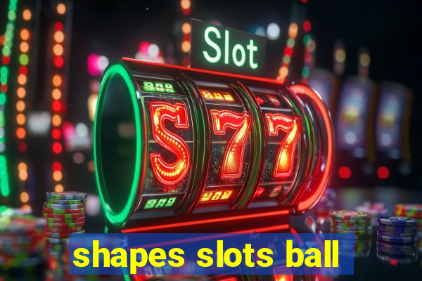 shapes slots ball