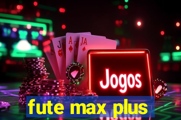 fute max plus