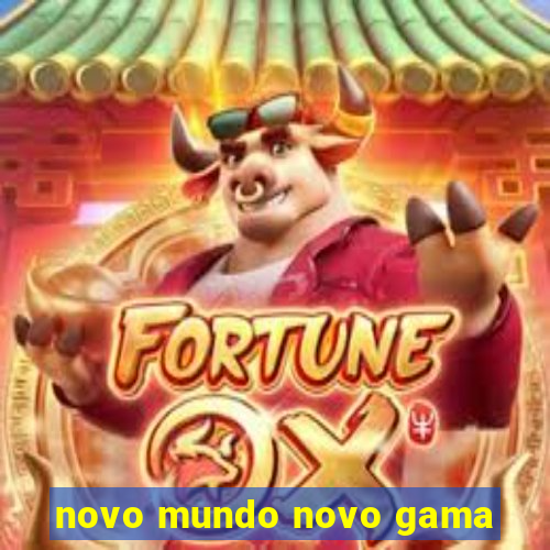 novo mundo novo gama