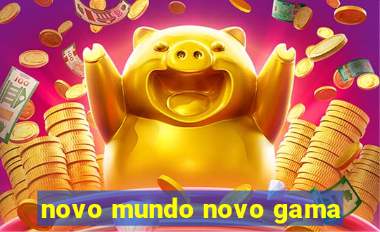 novo mundo novo gama