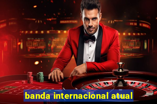 banda internacional atual