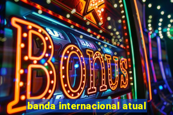 banda internacional atual