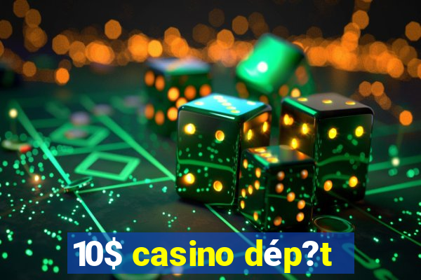 10$ casino dép?t