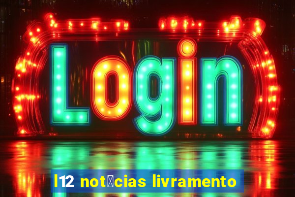 l12 not铆cias livramento