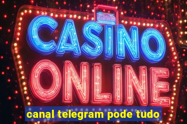 canal telegram pode tudo