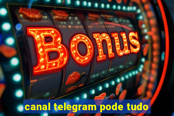 canal telegram pode tudo