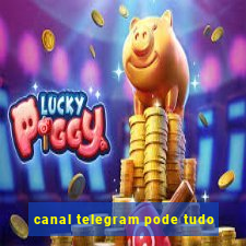 canal telegram pode tudo