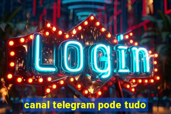 canal telegram pode tudo