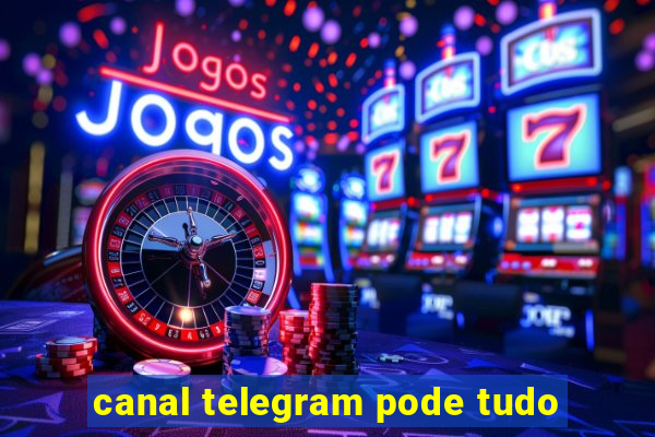 canal telegram pode tudo