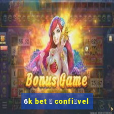 6k bet 茅 confi谩vel