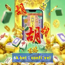 6k bet 茅 confi谩vel