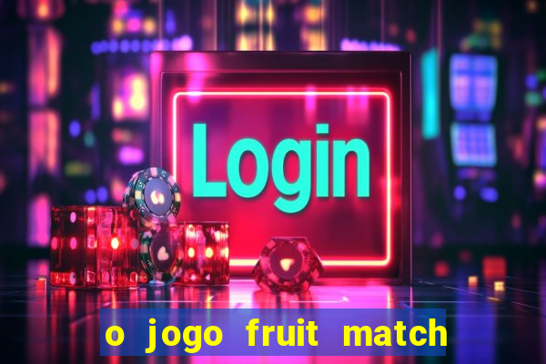 o jogo fruit match paga mesmo