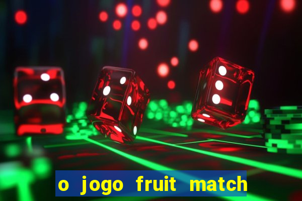 o jogo fruit match paga mesmo