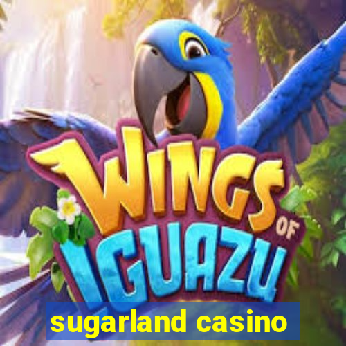 sugarland casino