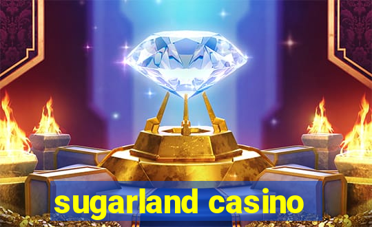 sugarland casino