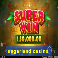 sugarland casino