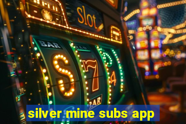 silver mine subs app