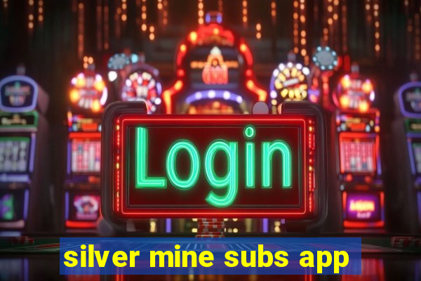 silver mine subs app