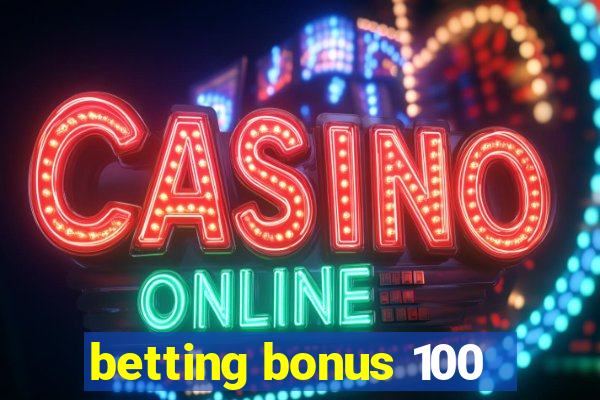 betting bonus 100